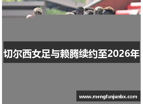 切尔西女足与赖腾续约至2026年